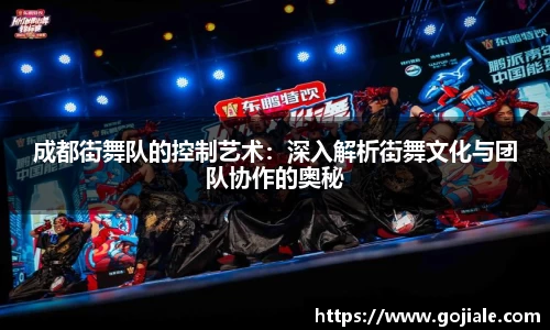 成都街舞队的控制艺术：深入解析街舞文化与团队协作的奥秘