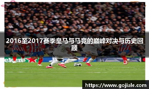 2016至2017赛季皇马与马竞的巅峰对决与历史回顾
